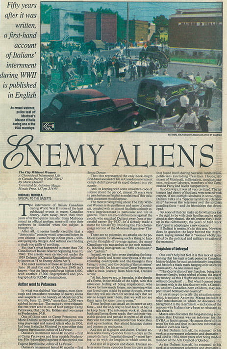 Article, "Enemy Aliens," published in The Gazette. The article by Michael Mirolla is a review of the book The City Without Women by Mario Duliani. Duliani's book is a memoir of his internment experiences – the only published account by an Italian Canadian internee. The French La ville sans femmes was published in 1945, and the Italian Città senza donne appeared in 1946. In 1994 an English version was published – The City Without Women: A Chronicle of Internment Life in Canada During the Second World War is a translation by Antonino Mazza. The photograph that accompanies the article shows the police round-up of Italian Canadians at the Casa d'Italia in Montreal on June 10. 1940. This is a tinted version of the original photograph taken and published by The Gazette in 1940. See LDICEA2011.0008.0004 for the original black and white photograph.